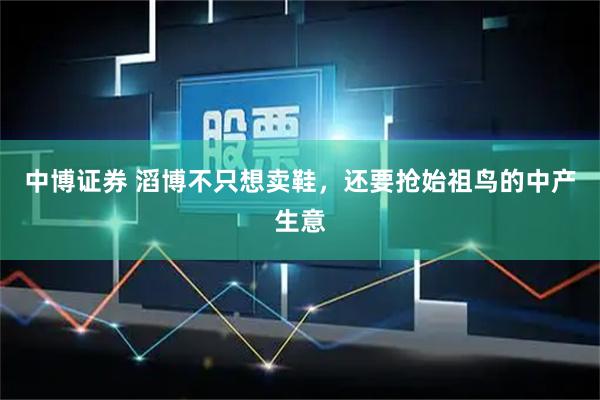 中博证券 滔博不只想卖鞋，还要抢始祖鸟的中产生意